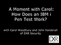 A Moment with Carol Woodbury: How Does an IBM i Pen Test Work?